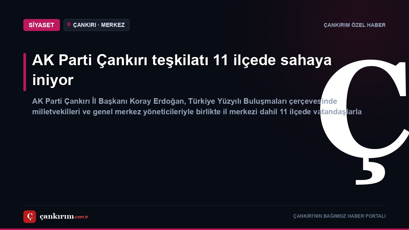 AK Parti Çankırı teşkilatı 11 ilçede sahaya iniyor