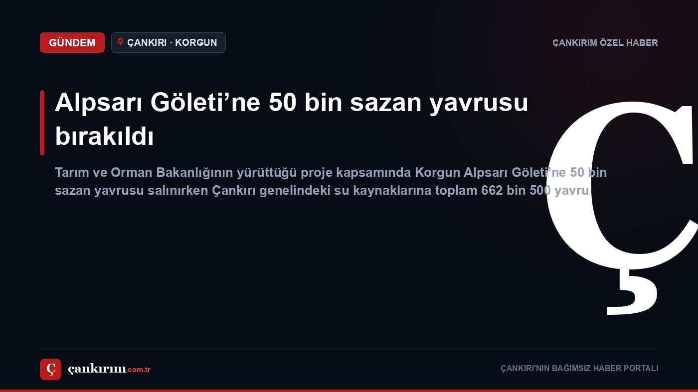 Alpsarı Göleti’ne 50 bin sazan yavrusu bırakıldı için Çankırım haber kartı