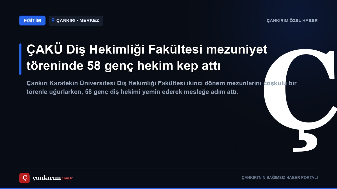 ÇAKÜ Diş Hekimliği Fakültesi mezuniyet töreninde 58 genç hekim kep attı