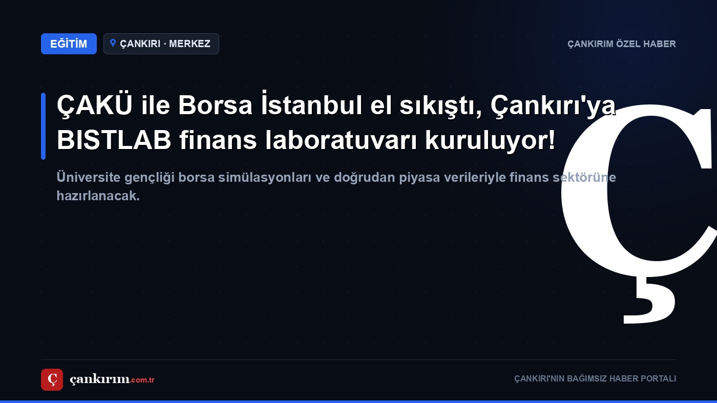 ÇAKÜ ile Borsa İstanbul el sıkıştı, Çankırı'ya BISTLAB finans laboratuvarı kuruluyor!