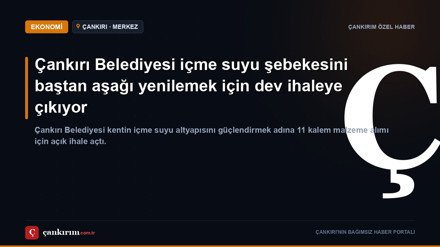 Çankırı Belediyesi içme suyu şebekesini baştan aşağı yenilemek için dev ihaleye çıkıyor