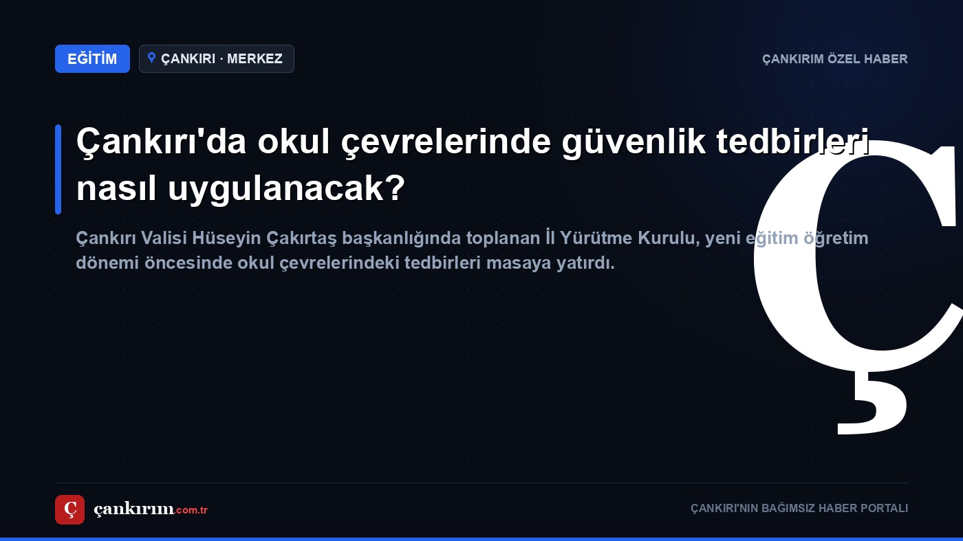 Çankırı'da okul çevrelerinde güvenlik tedbirleri nasıl uygulanacak?
