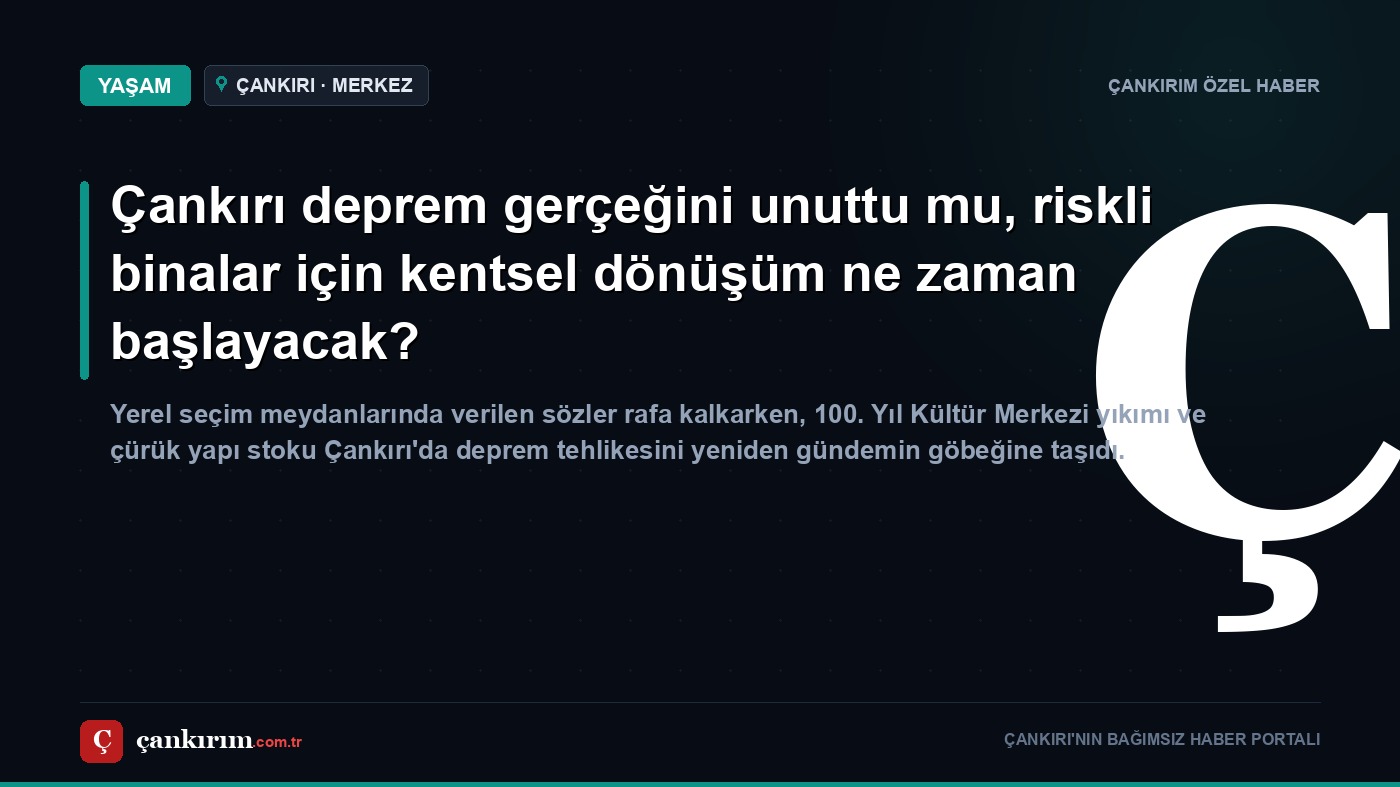 Çankırı deprem gerçeğini unuttu mu, riskli binalar için kentsel dönüşüm ne zaman başlayacak?