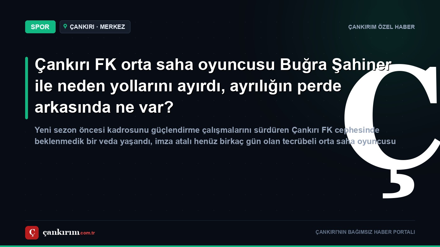Çankırı FK orta saha oyuncusu Buğra Şahiner ile neden yollarını ayırdı, ayrılığın perde arkasında ne var?