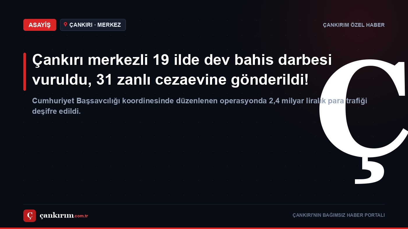Çankırı merkezli 19 ilde dev bahis darbesi vuruldu, 31 zanlı cezaevine gönderildi!