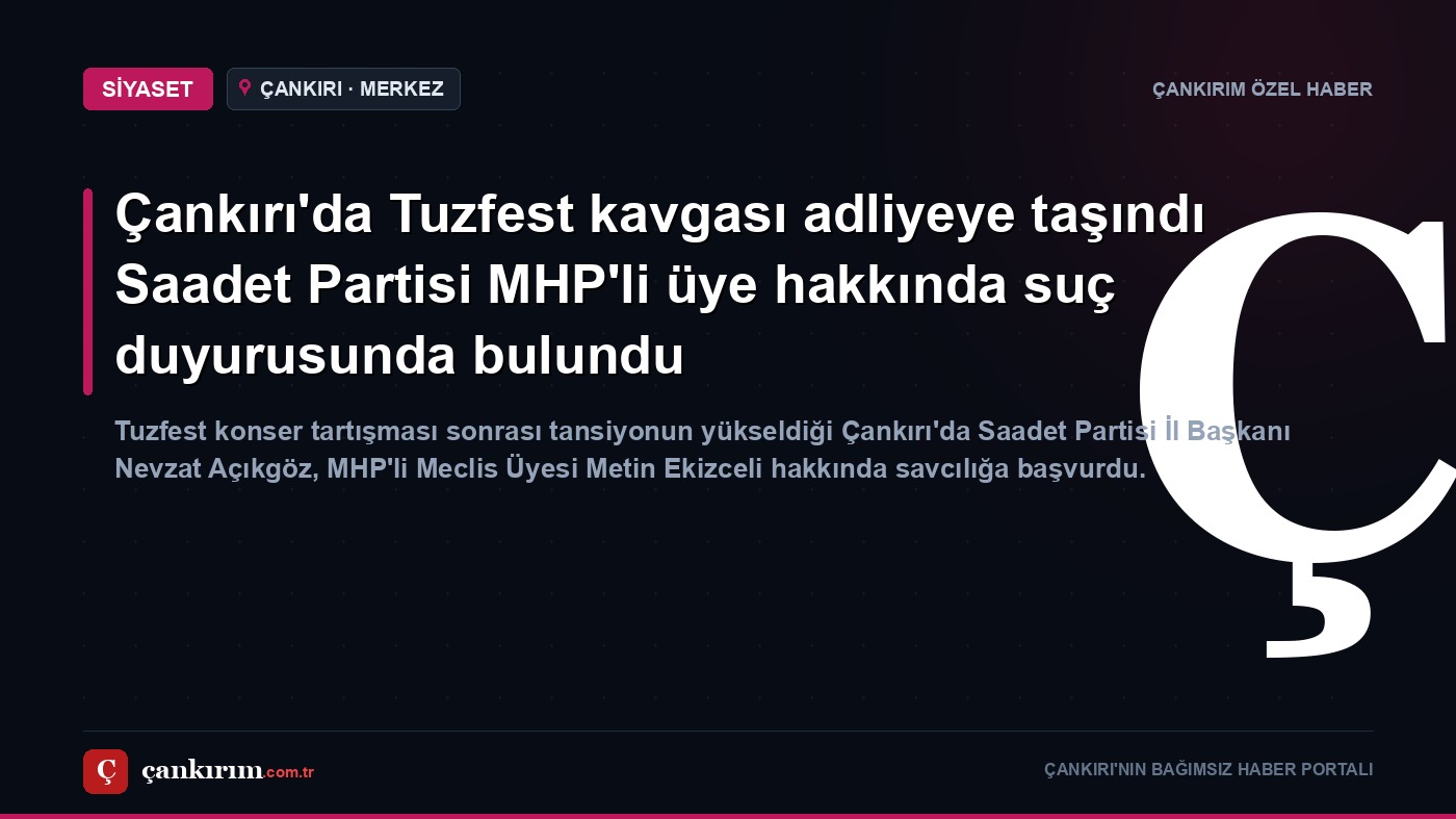 Çankırı'da Tuzfest kavgası adliyeye taşındı Saadet Partisi MHP'li üye hakkında suç duyurusunda bulundu