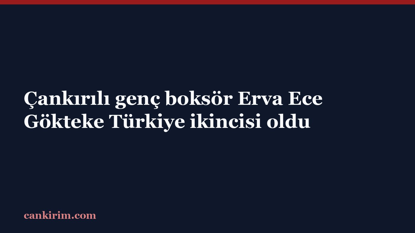 Çankırılı genç boksör Erva Ece Gökteke Türkiye ikincisi oldu