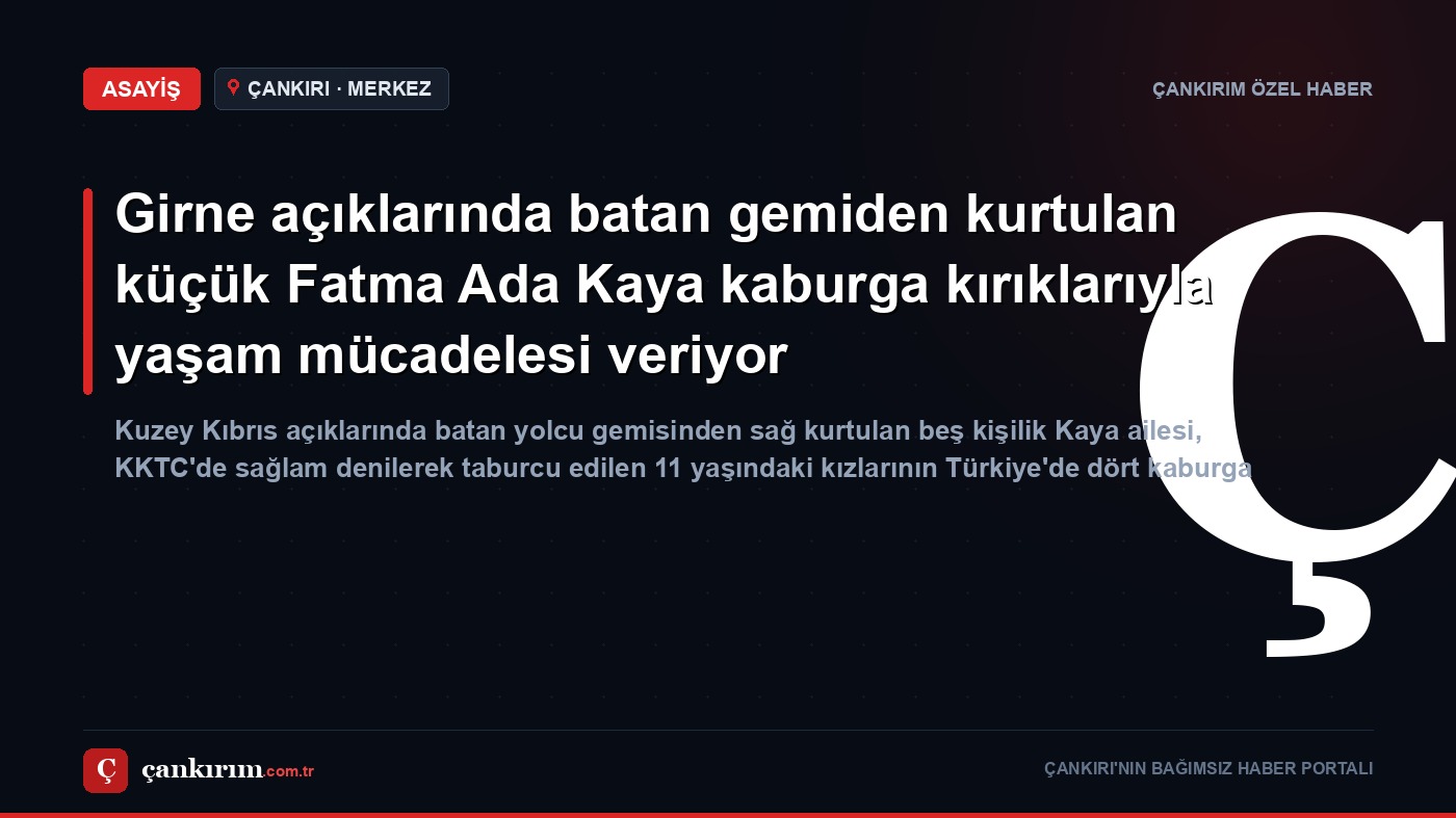 Girne açıklarında batan gemiden kurtulan küçük Fatma Ada Kaya kaburga kırıklarıyla yaşam mücadelesi veriyor