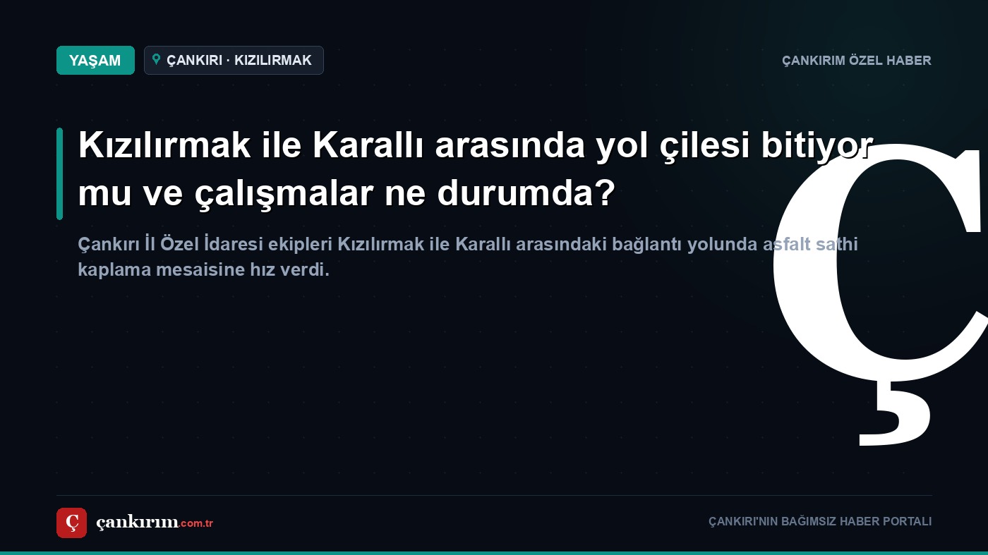 Kızılırmak ile Karallı arasında yol çilesi bitiyor mu ve çalışmalar ne durumda?