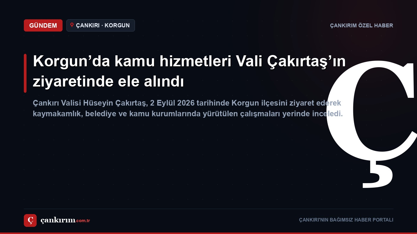 Korgun’da kamu hizmetleri Vali Çakırtaş’ın ziyaretinde ele alındı için Çankırım haber kartı
