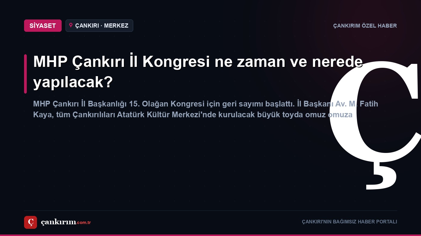 MHP Çankırı İl Kongresi ne zaman ve nerede yapılacak?